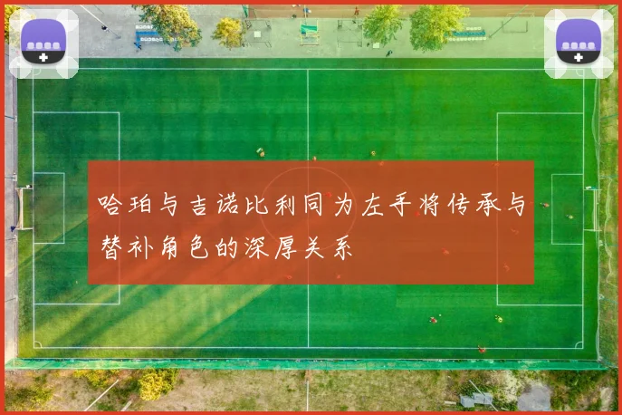 哈珀与吉诺比利同为左手将传承与替补角色的深厚关系